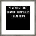 Yo Memo So Fake Trump Calls It Real News Framed Print