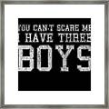 You Cant Scare Me I Have Three Boys Framed Print