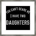You Cant Scare Me I Have Two Daughters Framed Print