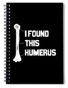 I Found This Humerus Funny Bone Spiral Notebook I Found This Humerus Funny Bone Spiral Notebook