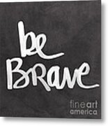 Be Brave Metal Print