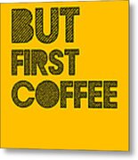 But First Coffee Poster Yellow Metal Print