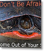 Come Out Of Your Shell Metal Print