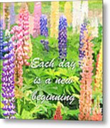 Each Day Is A New Beginning Colorful Lupine Flowers Metal Print