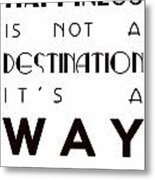 Happiness Is Not A Destination Metal Print