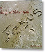 I Am Nothing Without You Metal Print