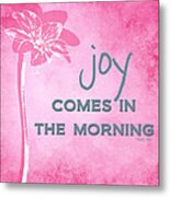 Joy Comes In The Morning Pink And White Metal Print