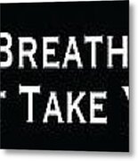 Life's Not The Breaths You Take Metal Print