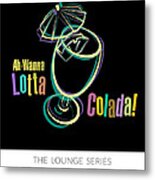 Lounge Series - Ah-wanna Lotta Colada Metal Print