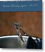 Never Be Thirsty Again John Metal Print