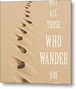 Not All Those Who Wander Are Lost Metal Print