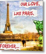 Our Love Like Paris Is Forever Metal Print