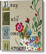 Pray Until Something Happens Metal Print