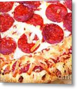 Thick Crust Peperoni Pizza Metal Print