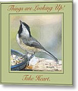 Things Are Looking Up Chickadee Print Metal Print