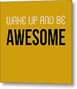 Wake Up And Be Awesome Poster Yellow Metal Print