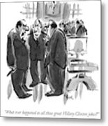 What Ever Happened To All Those Great Hillary Metal Print