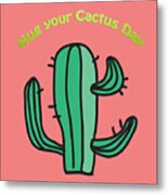 Have You Hugged Your Cactus Today? #2 Metal Print
