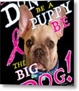 Be The Big Dog Metal Print