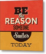 Be The Reason Someone Smiles Today Metal Print