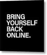Bring Yourself Back Online Metal Print