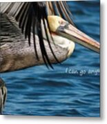 Brown Pelican Says I Can Go Anywhere Metal Print