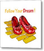 Follow Your Dream Ruby Slippers Wizard Of Oz Metal Print