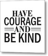 Have Courage And Be Kind Metal Print