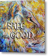 He Is Not Safe But He Is Good Metal Print
