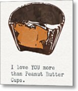 I Love You More Than Peanut Butter Cups 2- Art By Linda Woods Metal Print