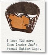 I Love You More Than Peanut Butter Cups Metal Print