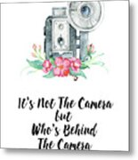 It's Who Is Behind The Camera Metal Print