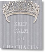 Keep Calm And Cha Cha Cha Diamond Tiara Gray Flannel Metal Print