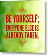Motivational Quote Be Yourself Everyone Else Is Already Taken Metal Print
