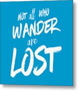 Not All Who Wander Are Lost Tee Metal Print