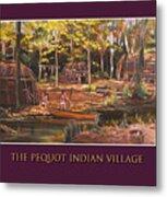 The Pequot Indian Village Metal Print