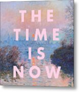 The Time Is Now Print Metal Print