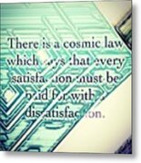 There Is A Cosmic Law Metal Print