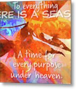 To Everything There Is A Season Metal Print
