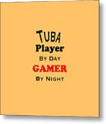 Tuba Player By Day Gamer By Night 5631.02 Metal Print