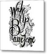 Wake Up Be Awesome Metal Print