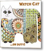 Watch Cat...on Duty Metal Print