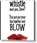 You Know How To Whistle, Don't You... Metal Print