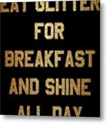 Eat Glitter And Shine All Day #1 Metal Print