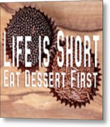 Life Is Short Eat Dessert First Chocolate Lover Metal Print