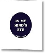 In My Mind's Eye #shakespeare #shakespearequote #1 Metal Print