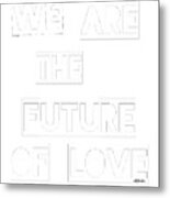 We Are The Future Of Love #2 Metal Print