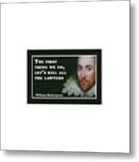 The First Thing We Do, Let's Kill All The Lawyers #shakespeare #shakespearequote #7 Metal Print