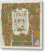All The Flowers Of All The Tomorrows Are In The Seeds Of Today Indian Proverb Metal Print