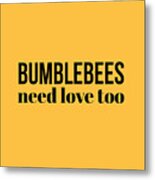 Bumblebees Need Love Too Metal Print